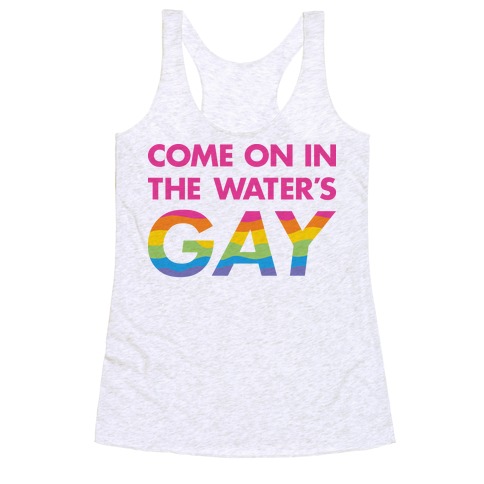 Come on in the Water's Gay Racerback Tank $16.99