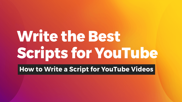 How to Write a Video Script for YouTube Videos