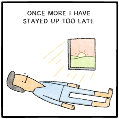 Once more I have stayed up too late