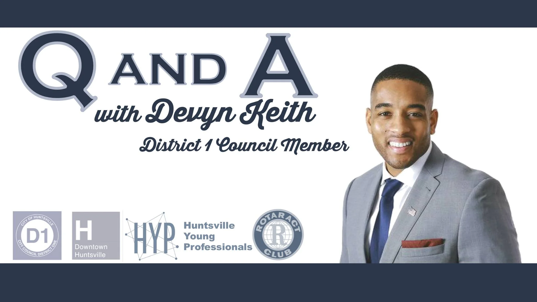 Join the Facebook event here: https://www.facebook.com/events/125407051403998 Join Huntsville Young Professionals and Rotaract Club of Huntsville as we meet the newly elected District 1 - Huntsville, Ala City Council member Devyn Keith over snacks and drinks on Tuesday, August 8th from 5:30 to 7:00 at Downtown Huntsville Inc (127 Holmes Ave. NE). Councilor Keith's district includes key parts of downtown and areas of north Huntsville. Councilor Keith took office in 2017. He was born and raised in Huntsville, Alabama, and is a proud product of its large community network. Devyn has always had a passion for public service and a deep connection to the residents of his community. As an accomplished student-athlete at Sparkman High School, Devyn decided to attend Samford University on a full athletic scholarship. Devyn concentrated his course of studies in Human Development and Family Science. During his undergraduate career, his passion for community service led him to start a nonprofit called Brothers of 1 Voice (BO1V). BO1V aimed to educate, empower and advocate for youths who have aged out of state support services. Throughout his time at Samford, Devyn was involved with a number of Birmingham City based programs, such as the Birmingham Kitchen Table that worked to increase public awareness, municipal accountability and civic engagement. https://www.huntsvilleal.gov/councilmember/devyn-keith/