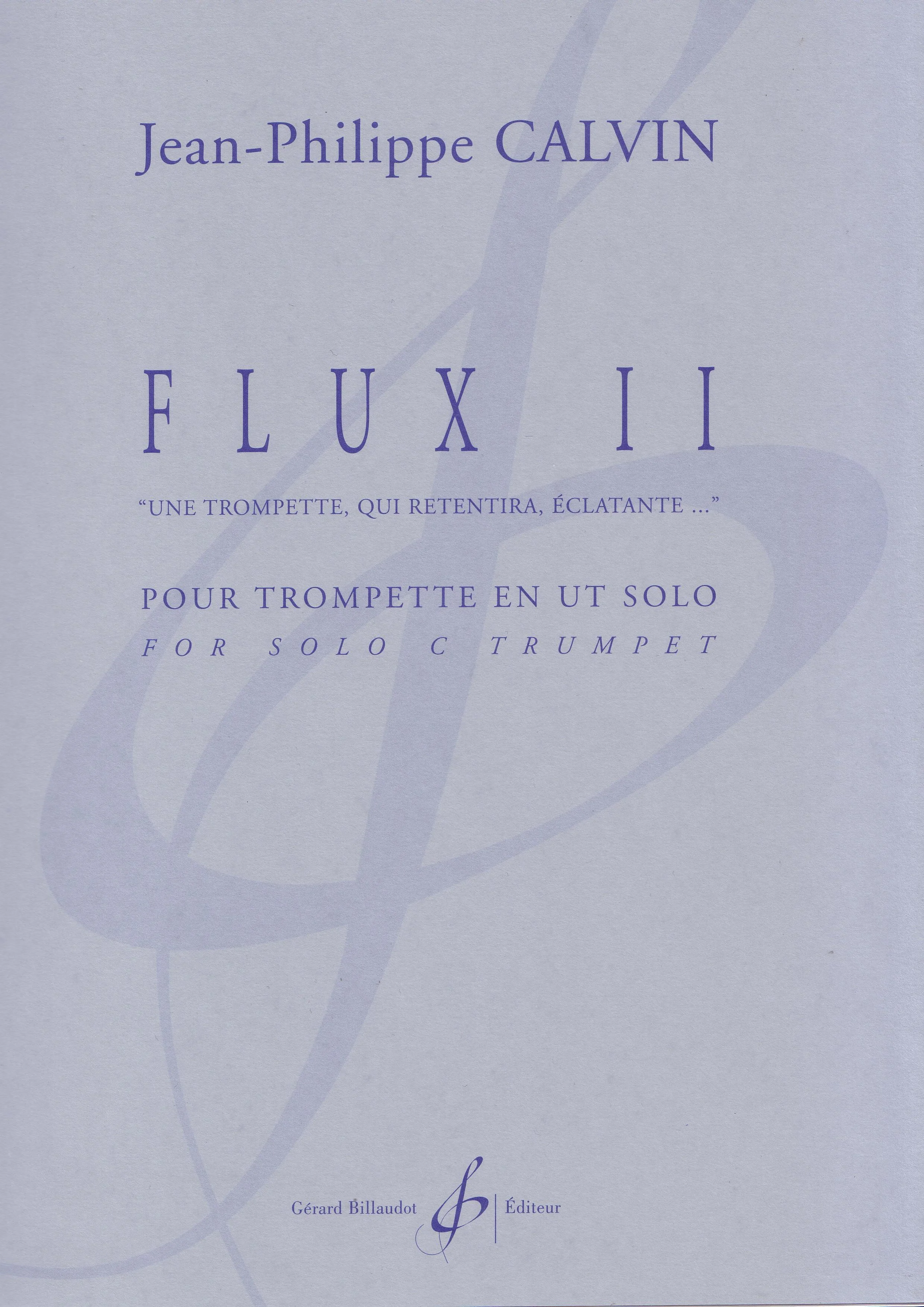 FLUX II "Une Trompette, Qui Retentira, Éclatante" For solo trumpet [2007] Publisher: Gérard Billaudot