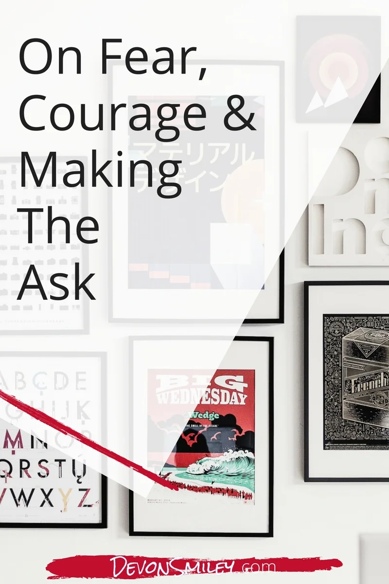 On Fear, Courage & Making The Ask