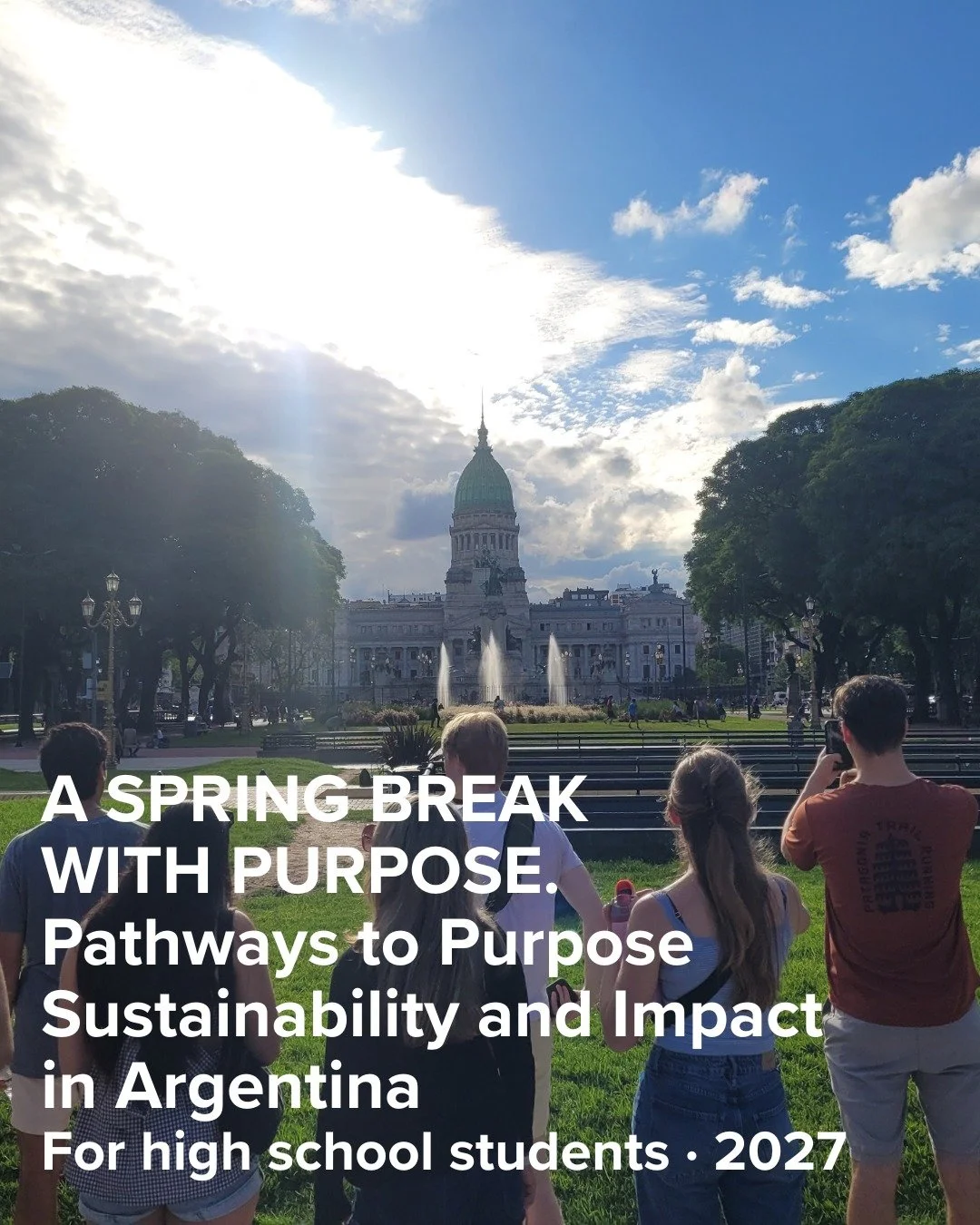 Meet Pathways to Purpose: Sustainability and Impact in Argentina &mdash; a spring break program for high school students.

From March 27 to April 4, 2027, explore Buenos Aires and Entre R&iacute;os through hands-on conservation projects, professional