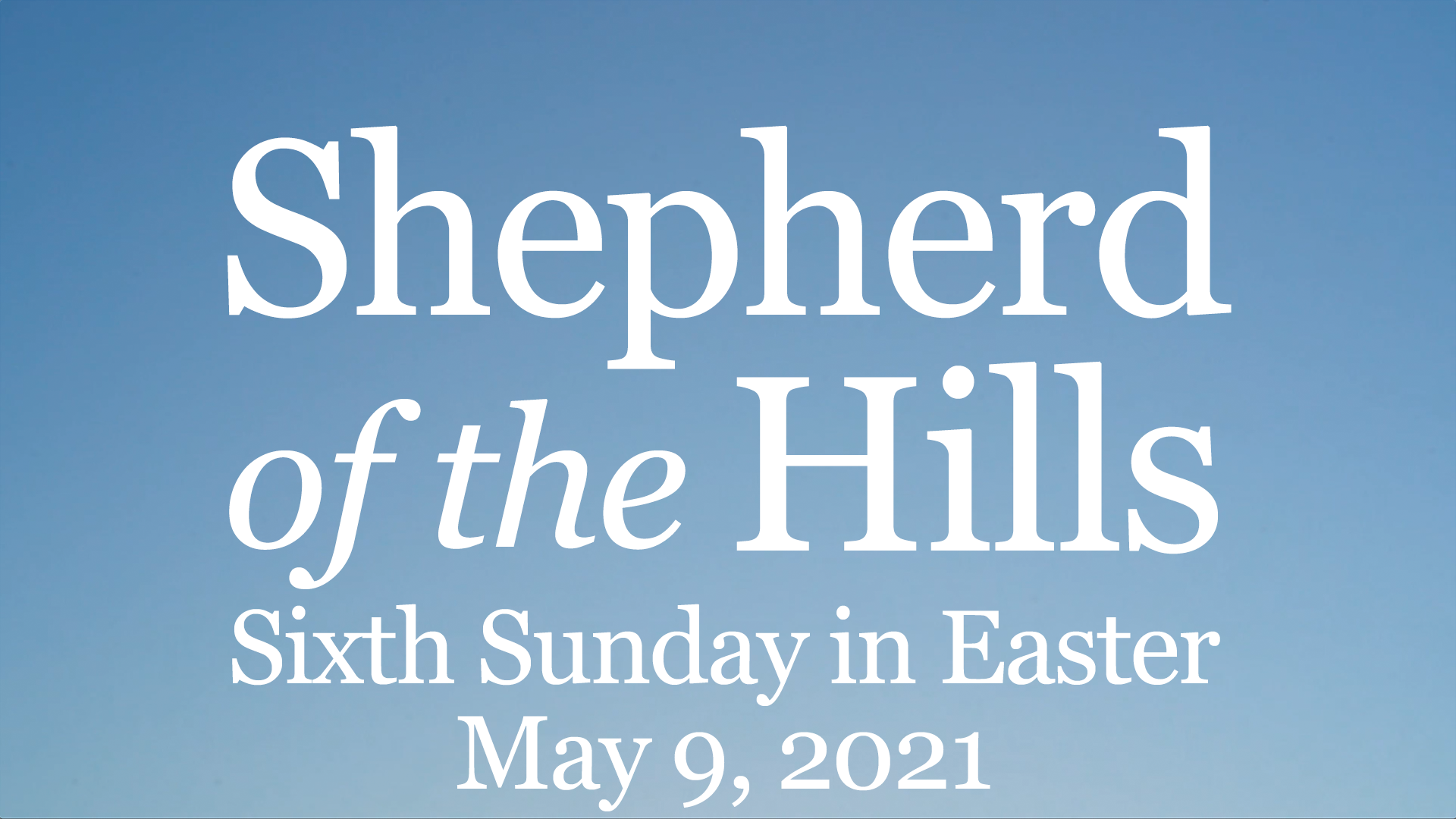 Sixth Sunday of Easter • Sunday, May 9, 2021