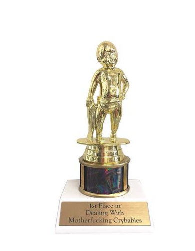Crybabies Trophy by Get Bullish Applicable if they have kids or a terrible job. Get it here.