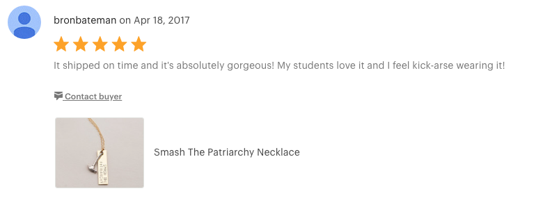 Smash the Patriarchy Necklace "It shipped on time and it's absolutely gorgeous! My students love it and I feel kick-arse wearing it!"