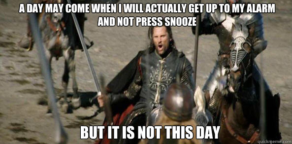 Some things are harder to commit to than others... Writing is easy, getting up after one snooze, not so easy. 