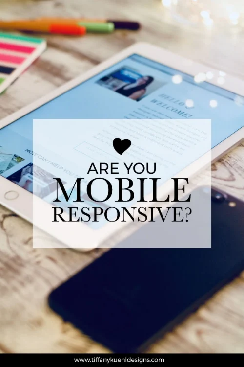 Are You Mobile Responsive | A Post By Tiffany Kuehl Designs