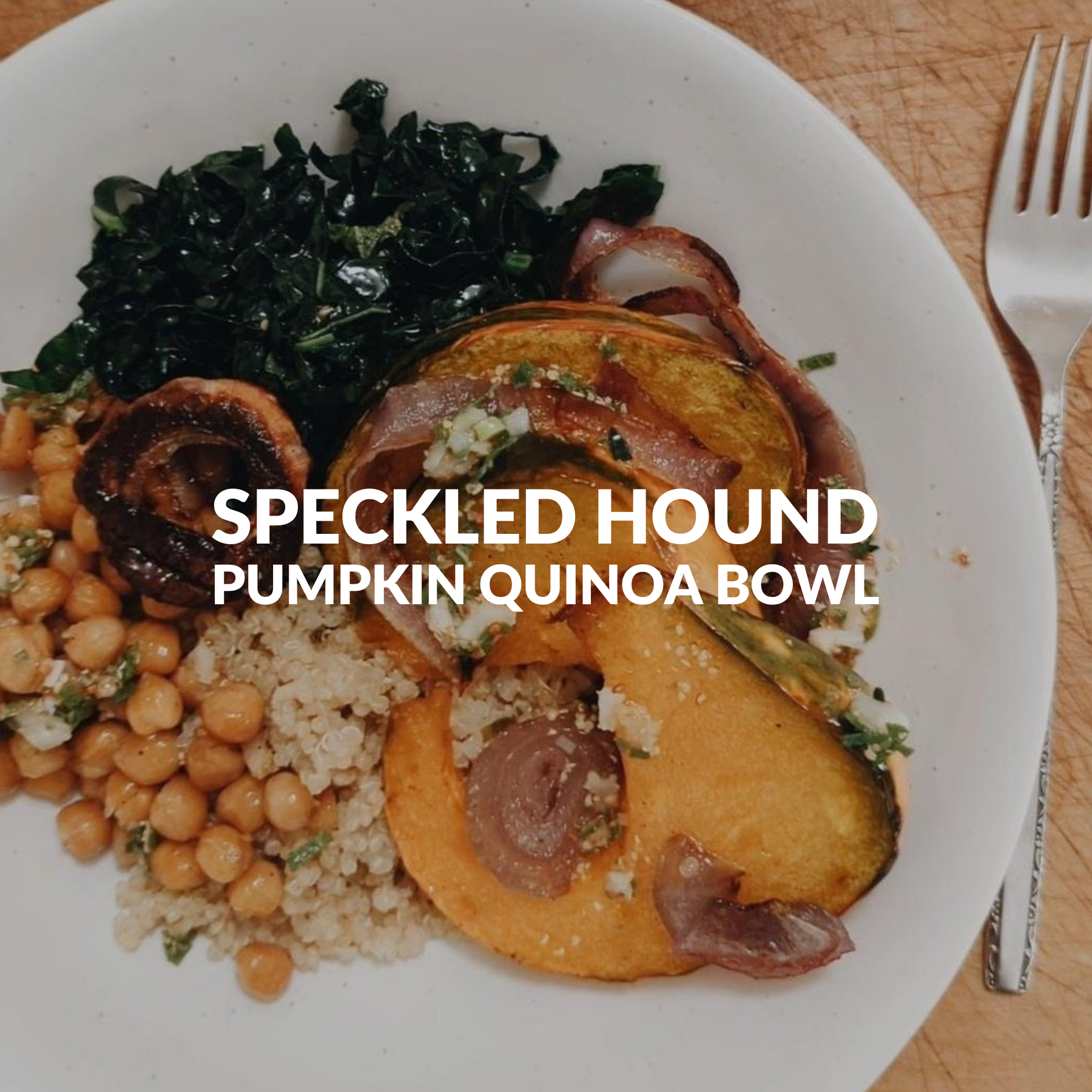 SPECKLED HOUND PUMPKIN QUINOA BOWL