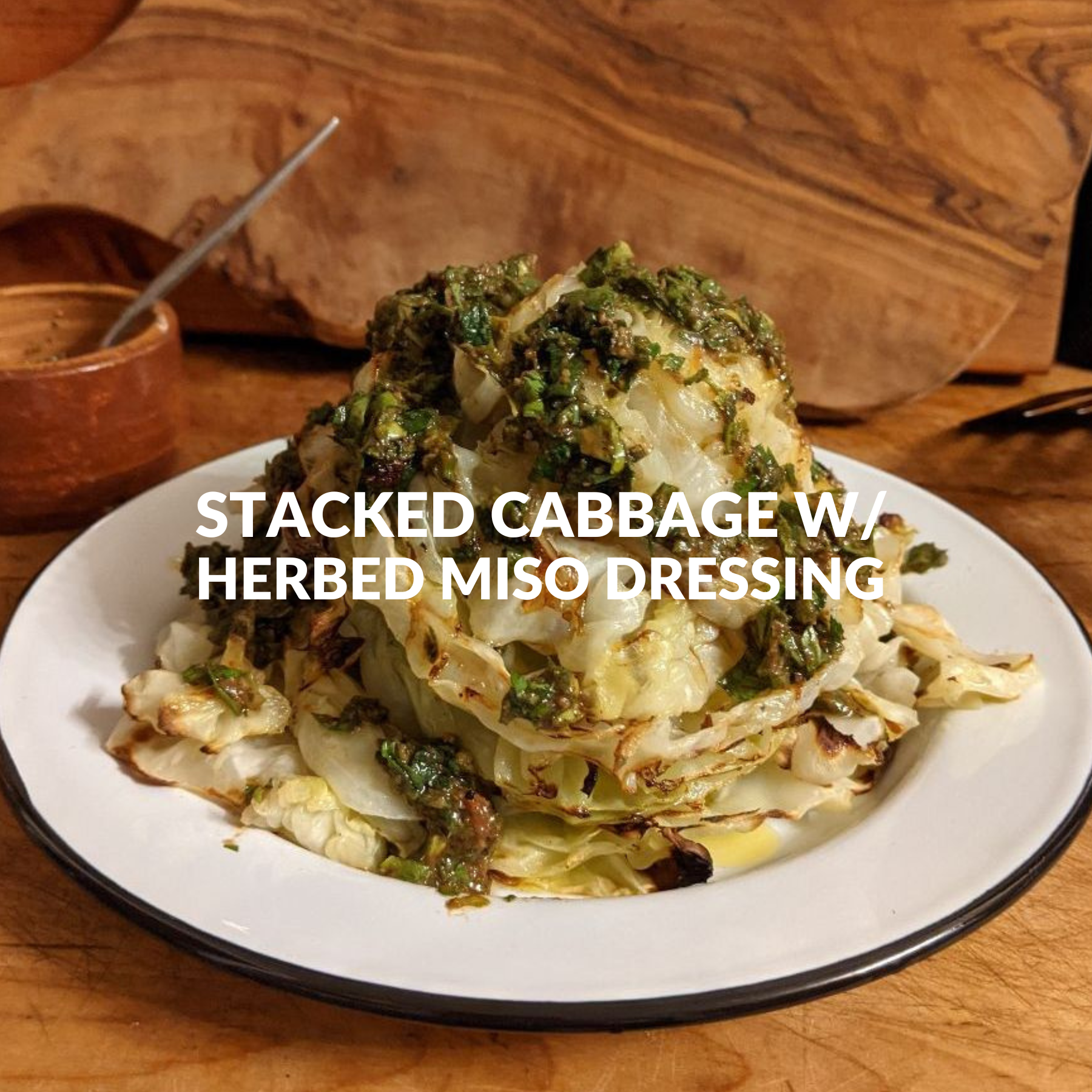 STACKED CABBAGE WITH HERBED MISO DRESSING