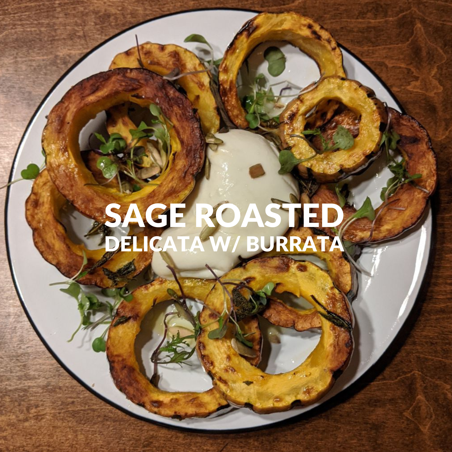 SAGE ROASTED DELICATA WITH BURRATA
