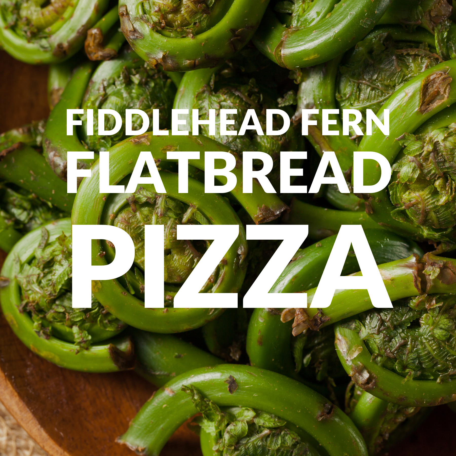 Fiddlehead Fern Flatbread Pizza