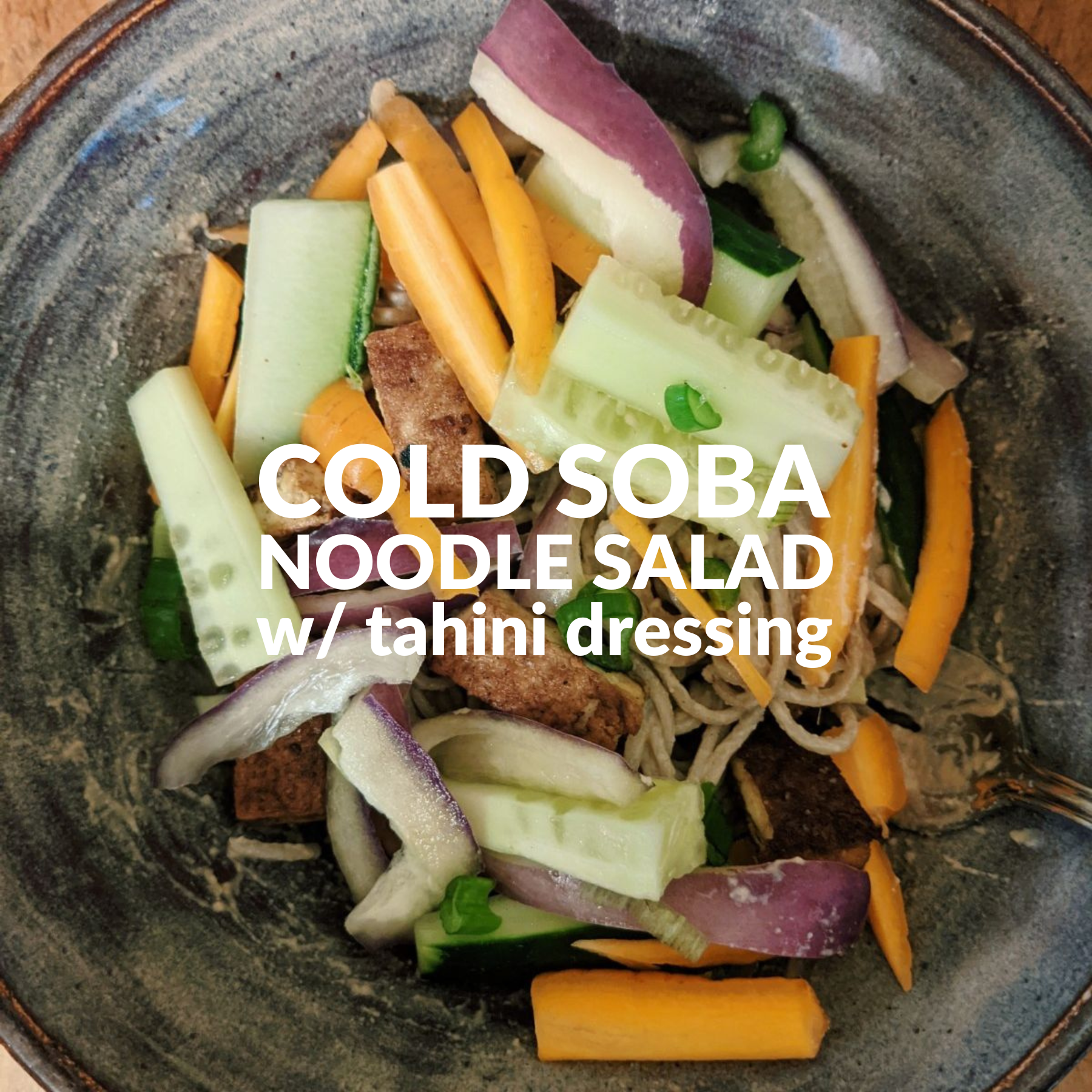 COLD SOBA (BUCKWHEAT) NOODLE SALAD with tahini dressing