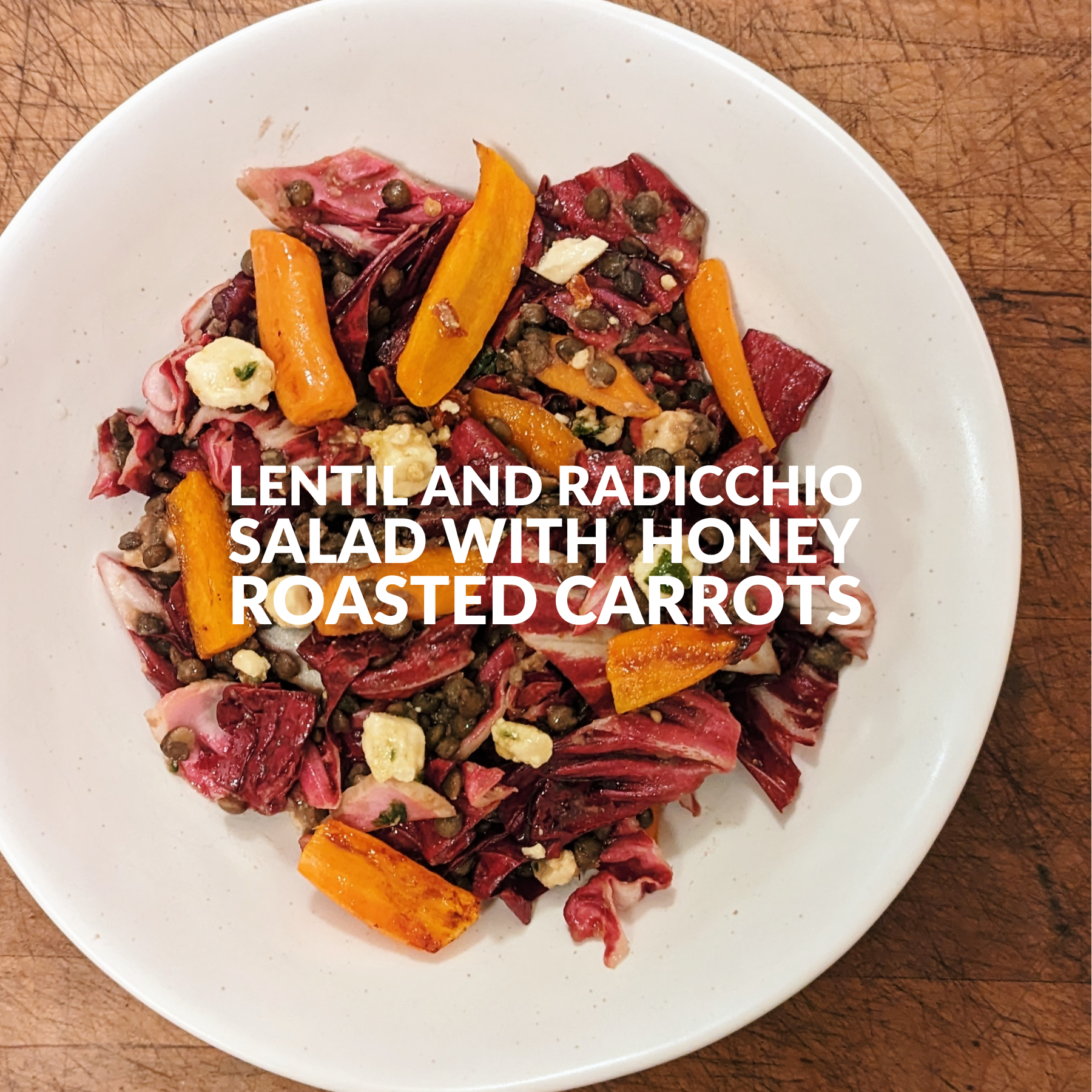 LENTIL AND RADICCHIO SALAD WITH HONEY ROASTED CARROTS