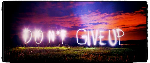 Don't give up on yourself TOO EARLY!  You don't know how Close You Are to Living your Bucket Life