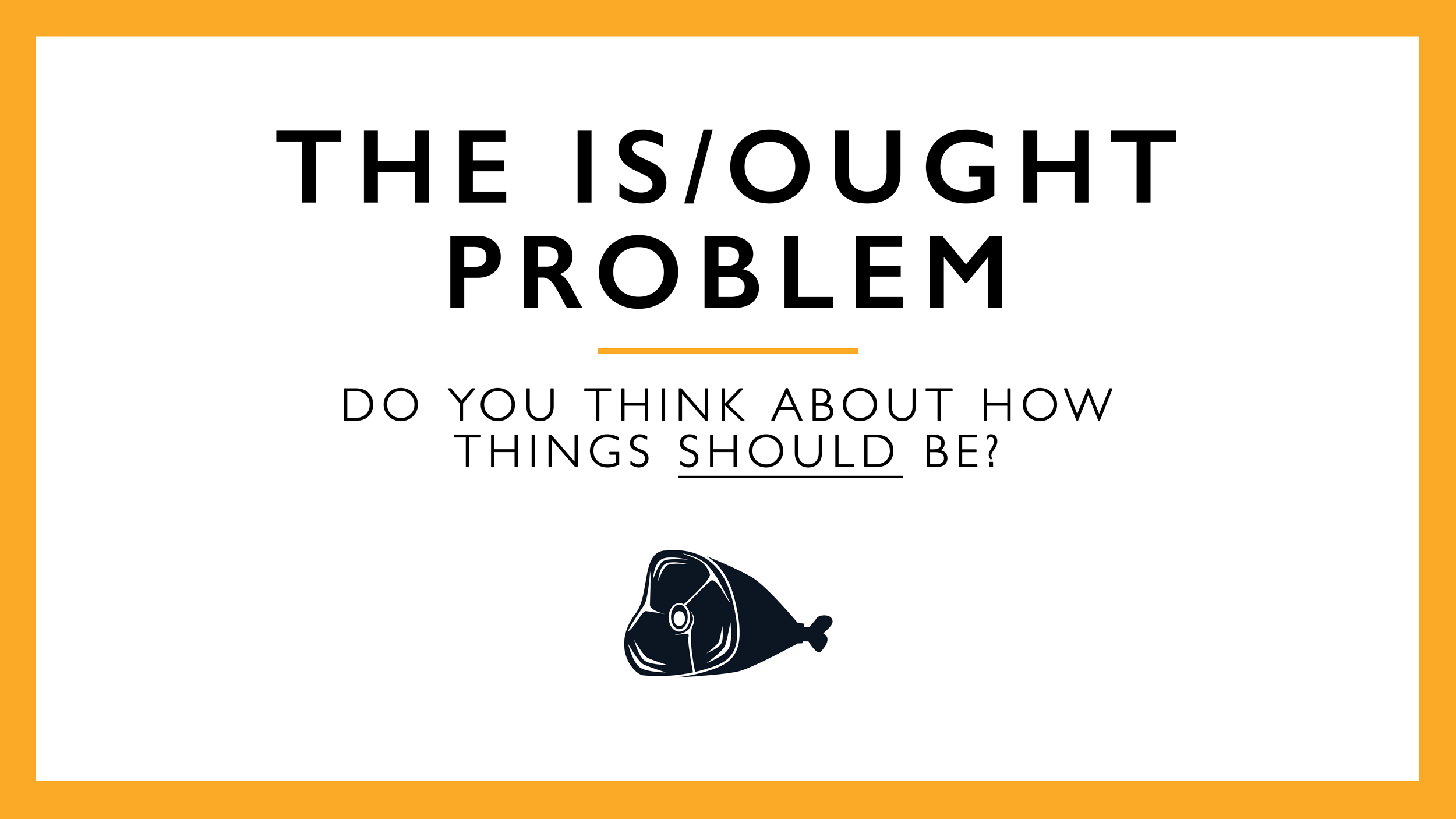 A History of Ideas The Is/Ought Problem (AKA ‘Hume’s Guillotine