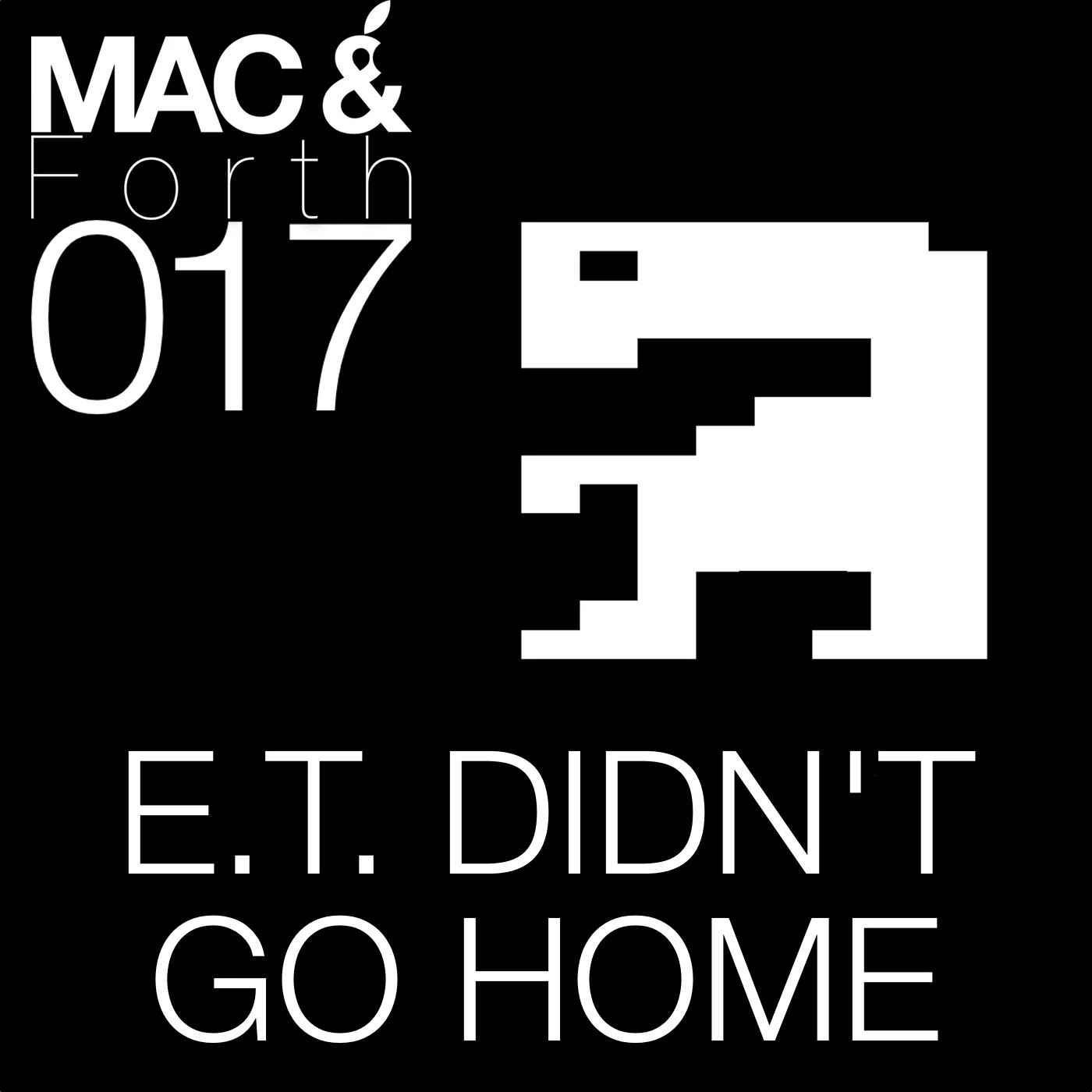The Mac & Forth Show 017 - E.T. Didn't Go Home