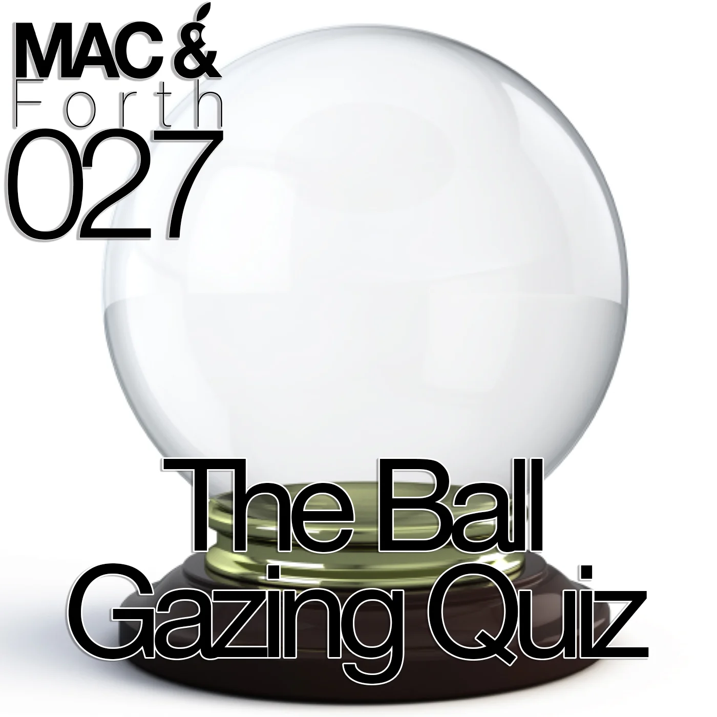 The Mac & Forth Show 027 - The Ball Gazing Quiz