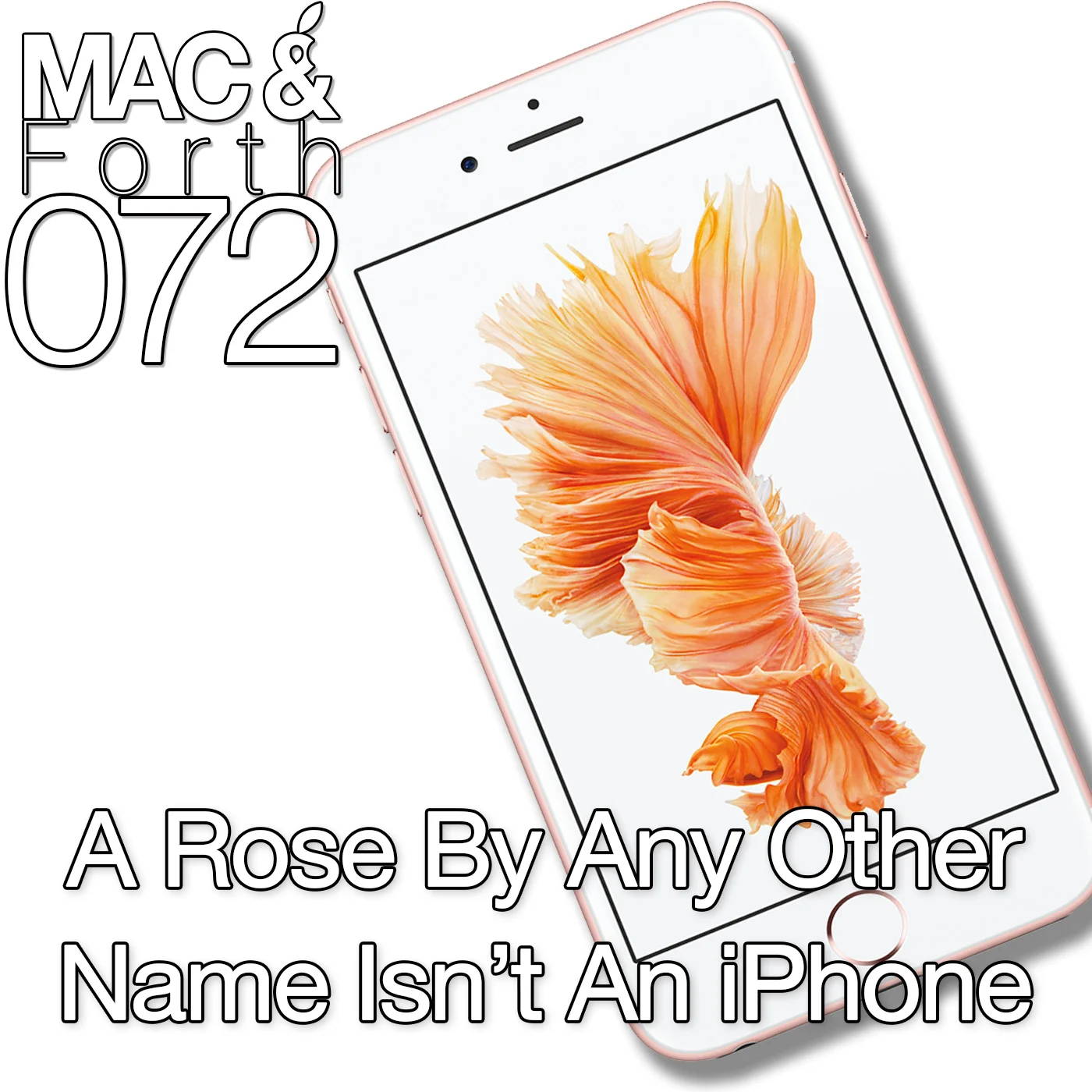 The Mac &amp; Forth Show 072 - A Rose By Any Other Name Isn&#x27;t An iPhone