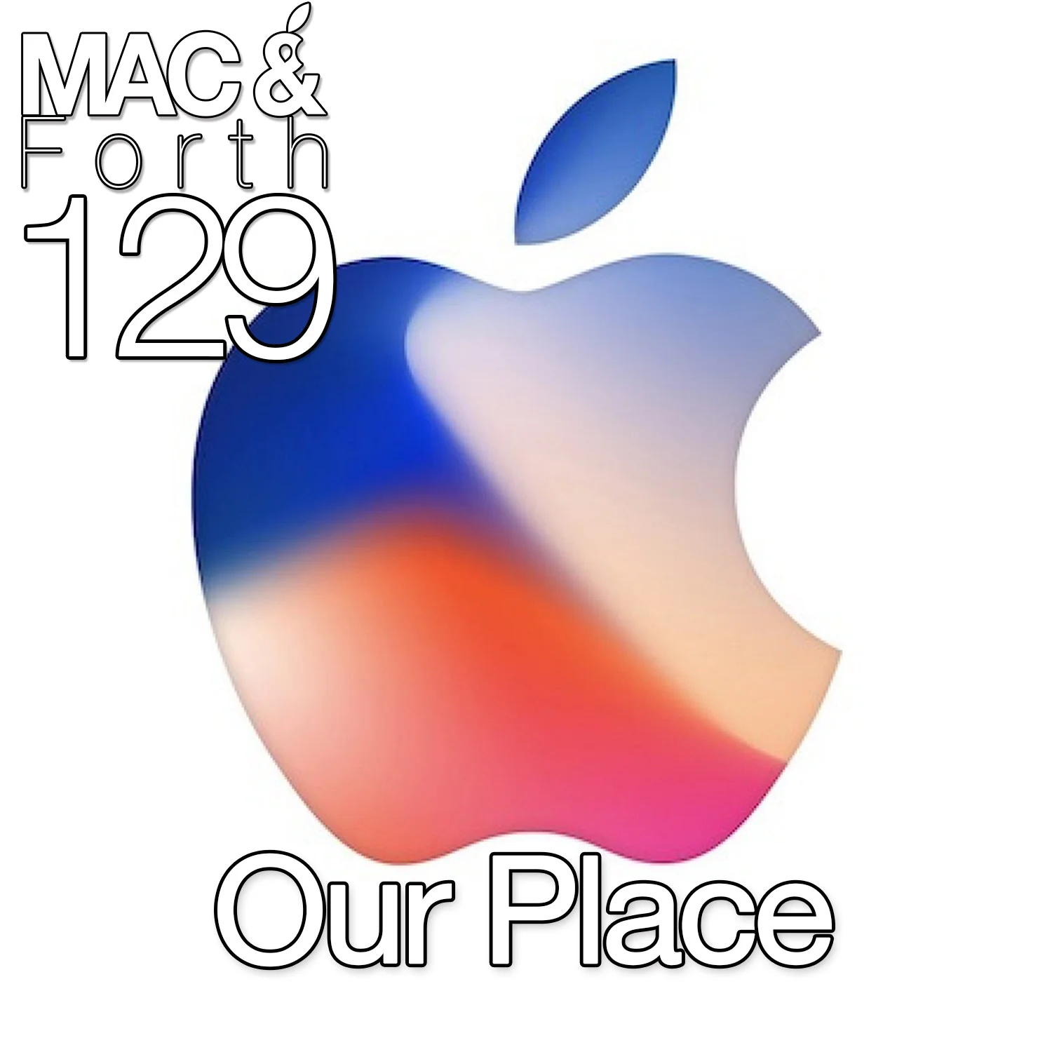 The Mac & Forth Show 129 - Our Place