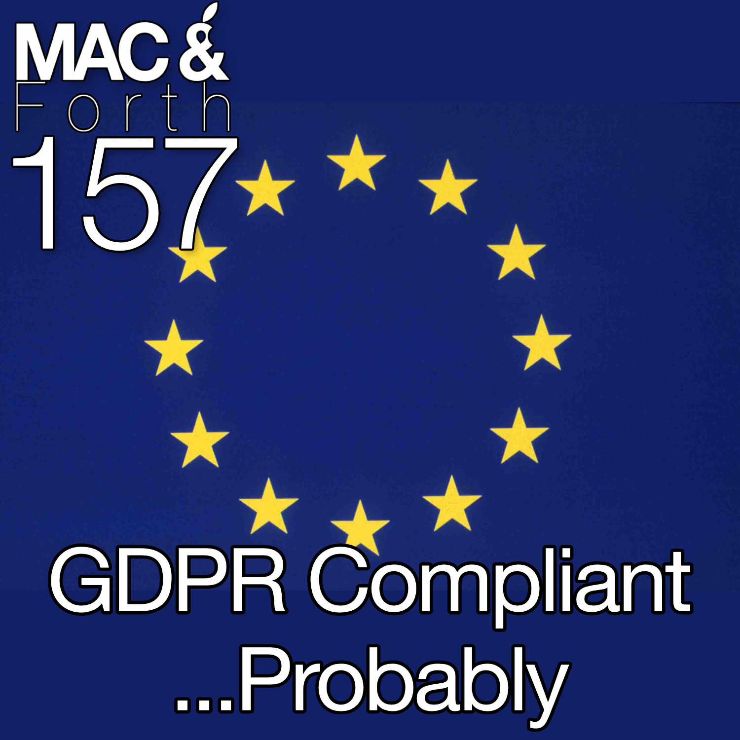 The Mac & Forth Show 157 - GDPR Compliant...Probably