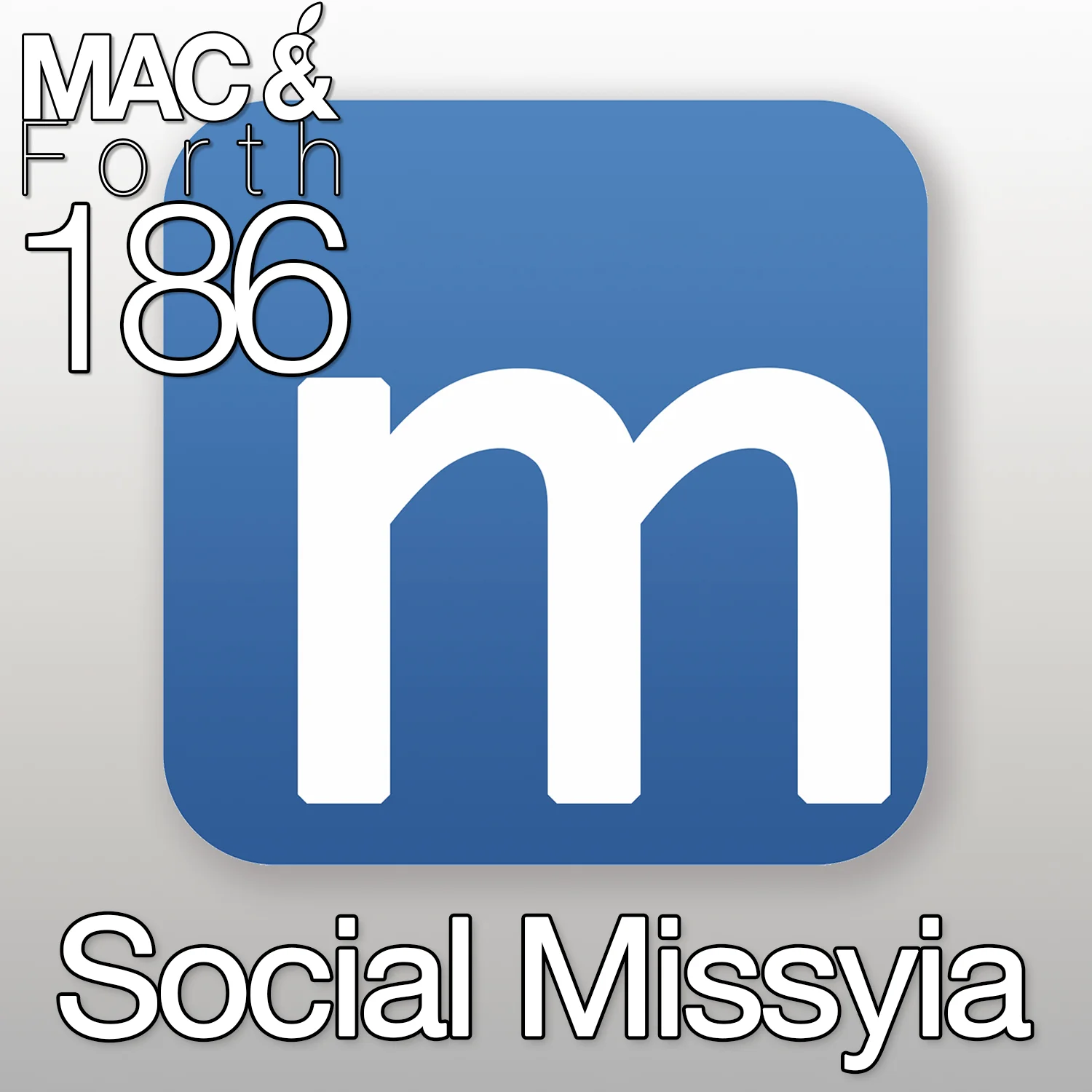 The Mac &amp; Forth Show 186 - Social Missyia