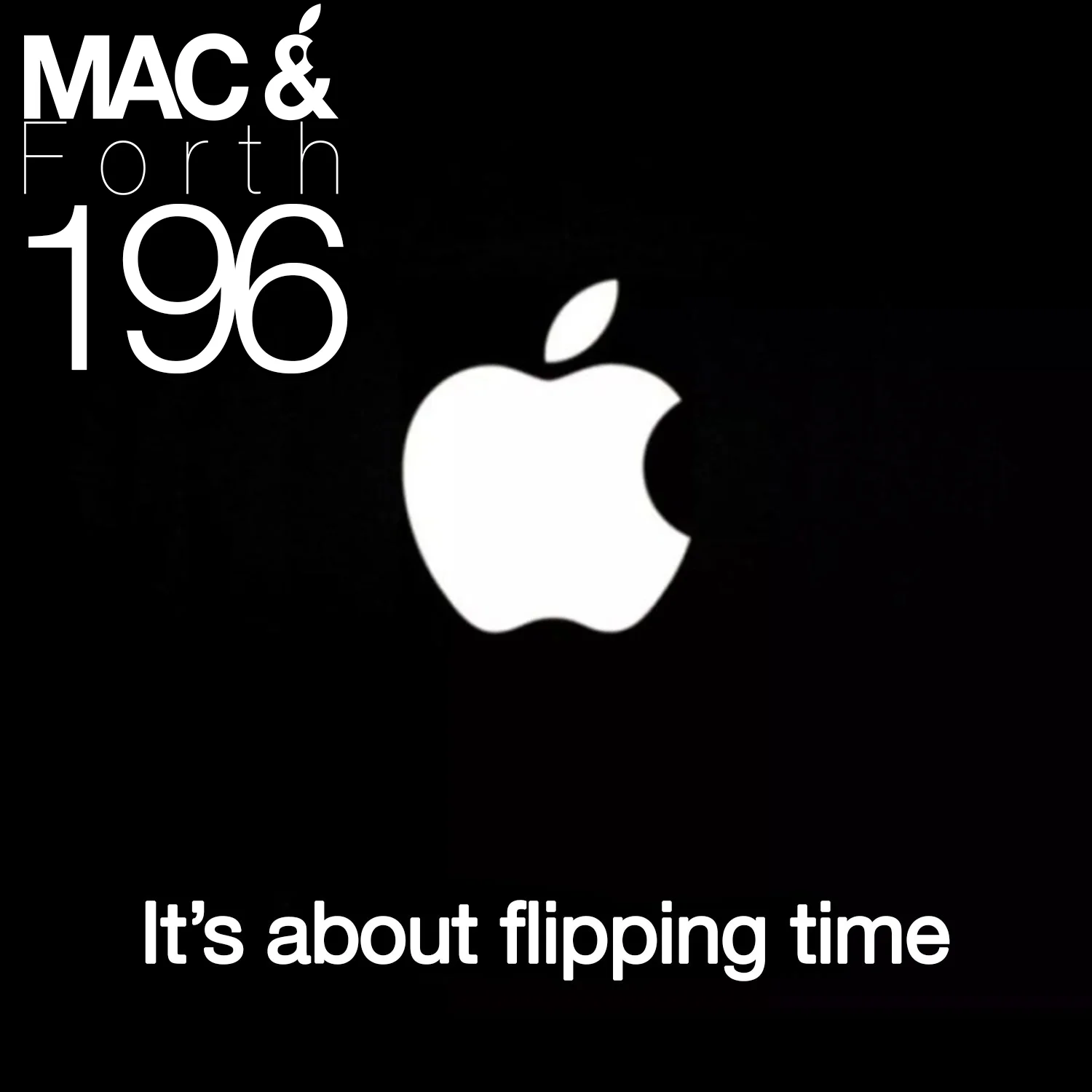 The Mac &amp; Forth Show 196 - It's About Flipping Time