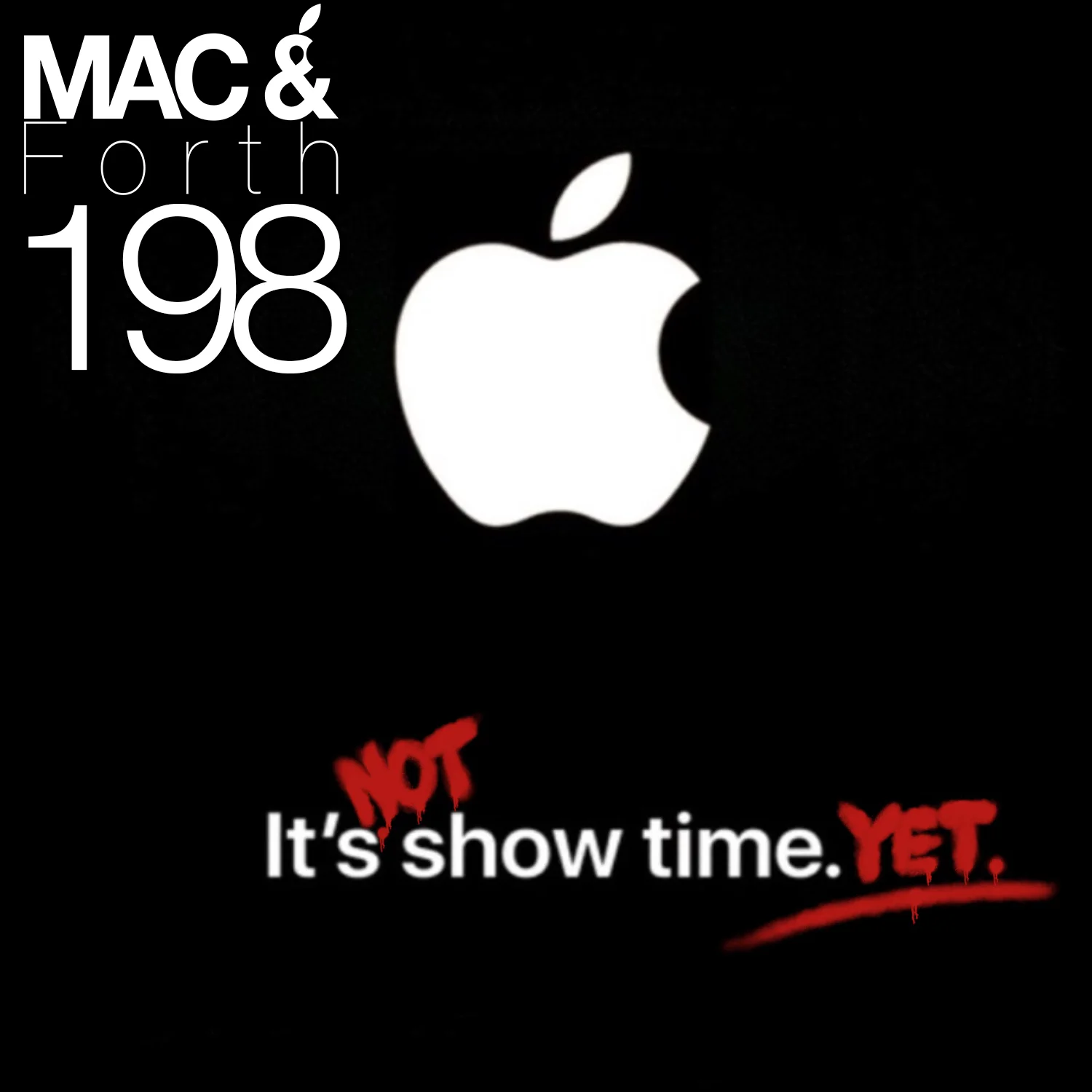 The Mac &amp; Forth Show 198 - It's Not Showtime. Yet.