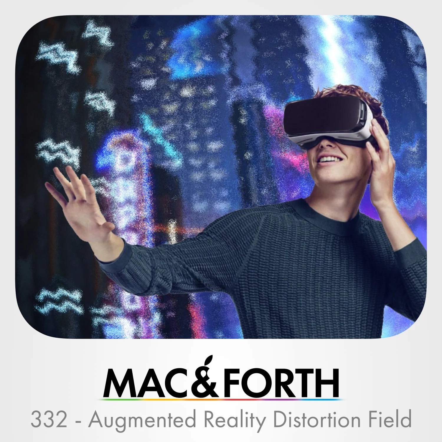 The Mac &amp; Forth Show 332 - Augmented Reality Distortion Field