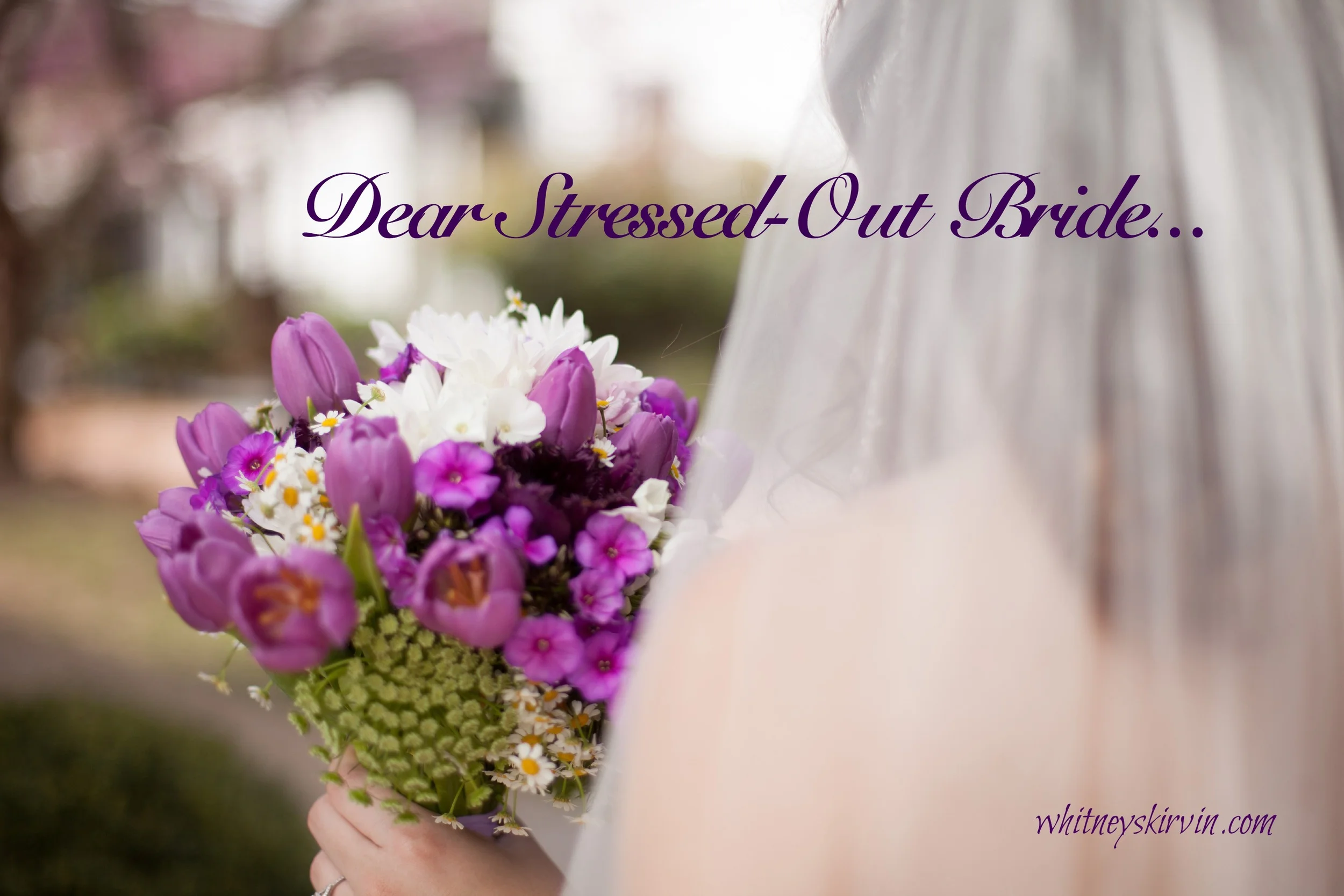 Dear Stressed-Out Bride...