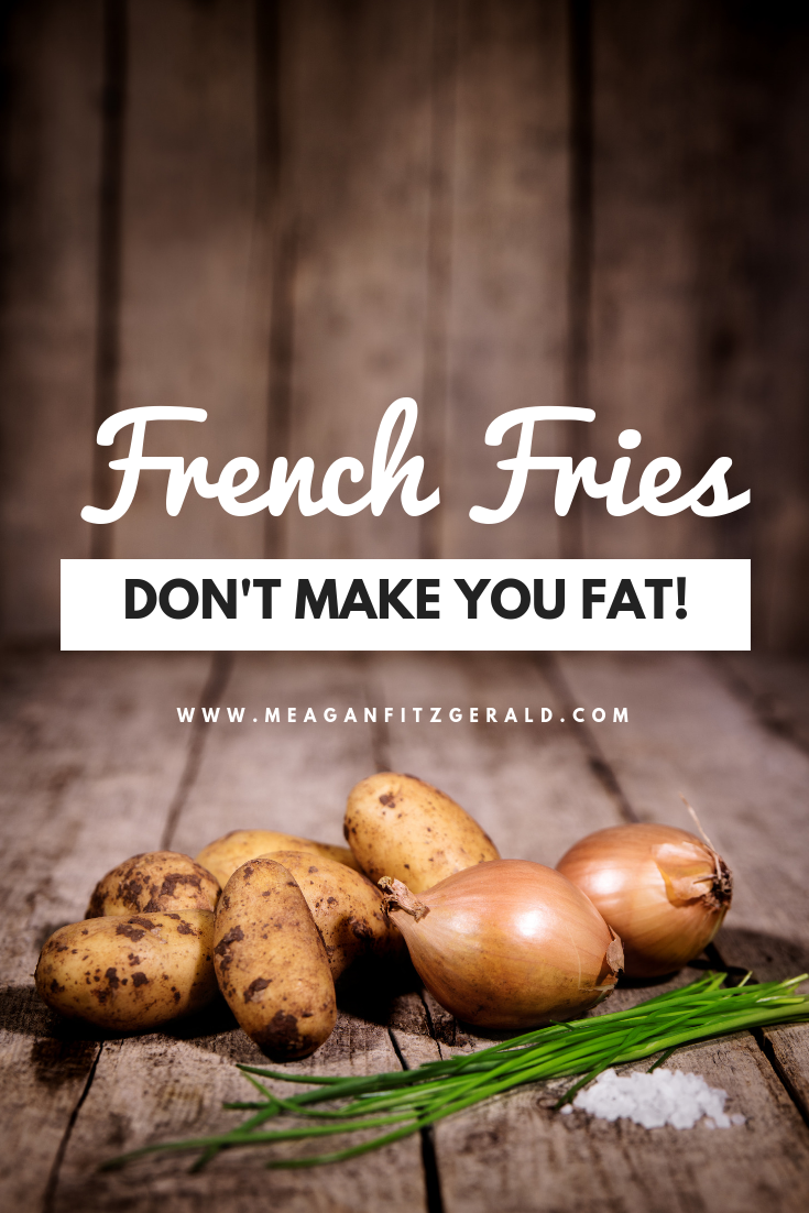fRENCH fRIES dON’T mAKE yOU fAT! | kEEP rEADING…