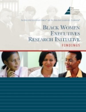 The Black Women Executives Research Initiative , sponsored by The Executive Leadership Council and JPMorgan Chase