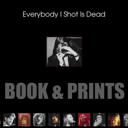 Everybody I Shot Is Dead : All the musicians I've photographed who have passed away. There are 48 in the book and 6 more who have died since the book was published.
