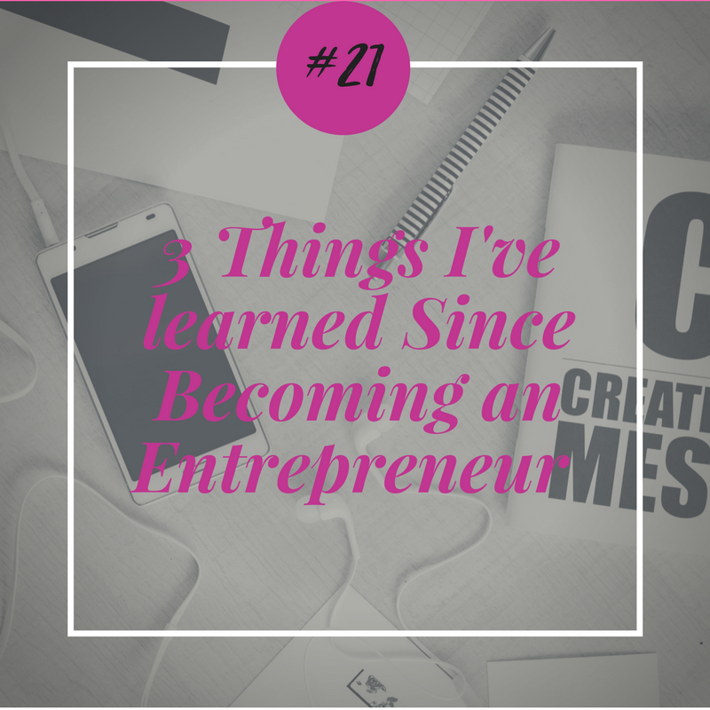 3 Things I've learned Since Becoming an Entrepreneur (1).png