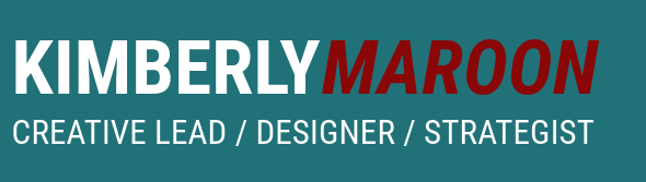 Kimberly Maroon // Creative Lead, Designer, Strategist