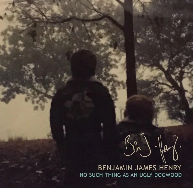 Benjamin James Henry- No Such Thing As An Ugly Dogwood