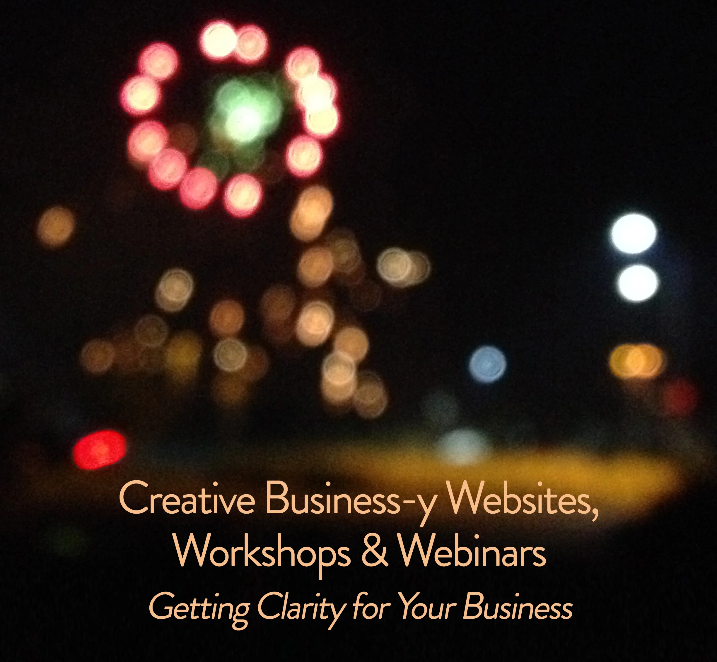 Creative Business-y Websites, Workshops and Webinars - Getting Clarity for Your Business