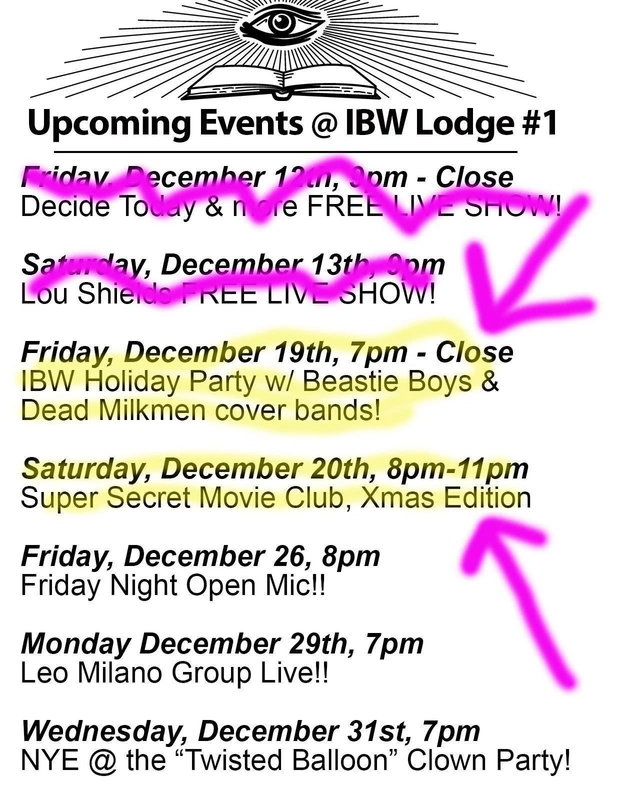 BIG WEEK at IBW Lodge #1!

TONIGHT: Tuesday Trivia Night!
FRIDAY: IBW HOLIDAY PARTY w/ BEASTIE BOYS AND DEAD MILKMEN COVER BANDS
SATURDAY: Super Secret Horror Movie Club #13 - Xmas Edition

AND PLEASE REMEMBER THAT WE ALWAYS HAVE HOT, FRESH PIZZA FOR