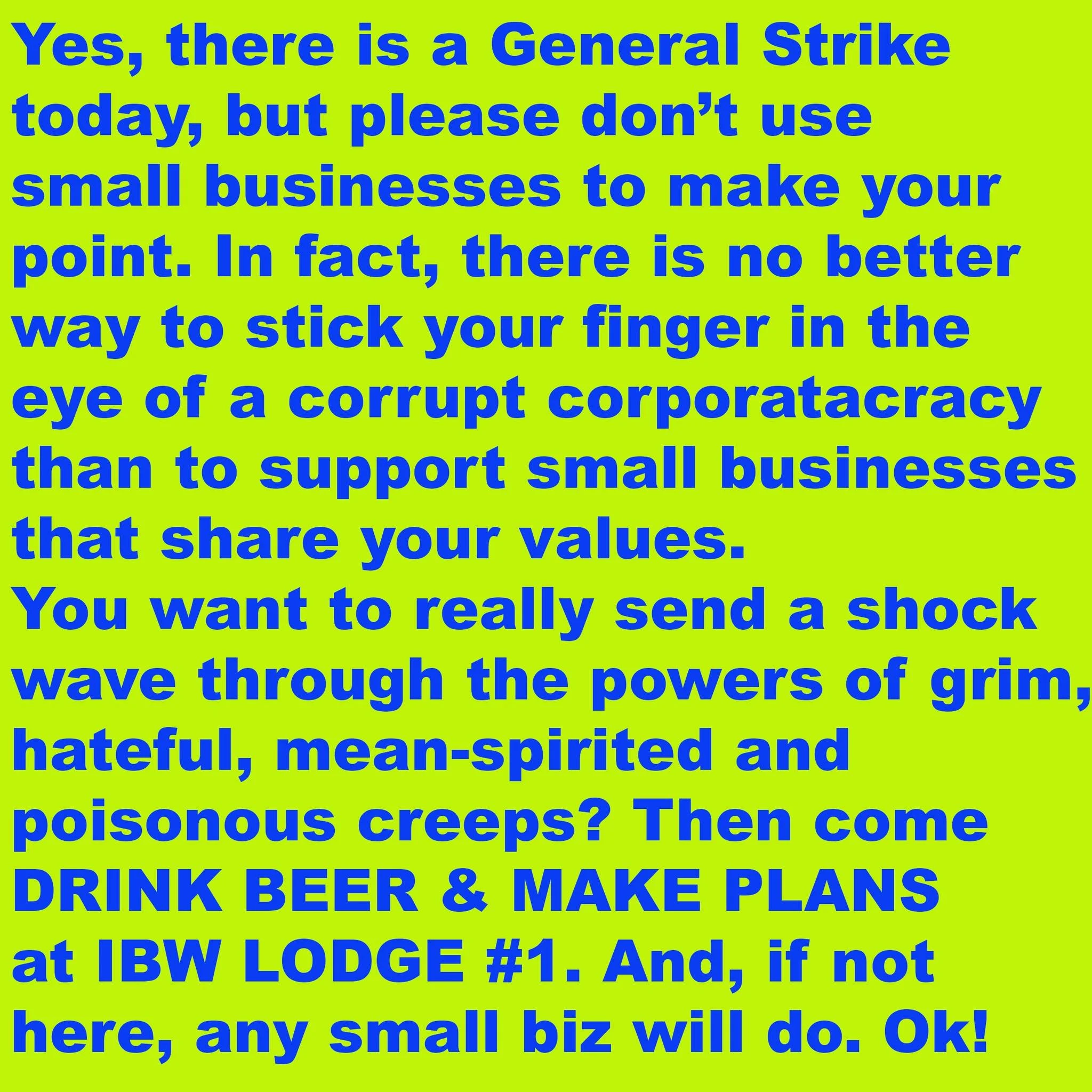 PLEASE CONTINUE TO SUPPORT SMALL BUSINESSES WHO KNOW HOW TO ACT AND SUPPORT THEIR FRIENDS, FAMILY AND COMMUNITIES TODAY, EVEN DURING THE GENERAL STRIKE.

One leg of the stool towards healthy communities are healthy and unique businesses creating and 