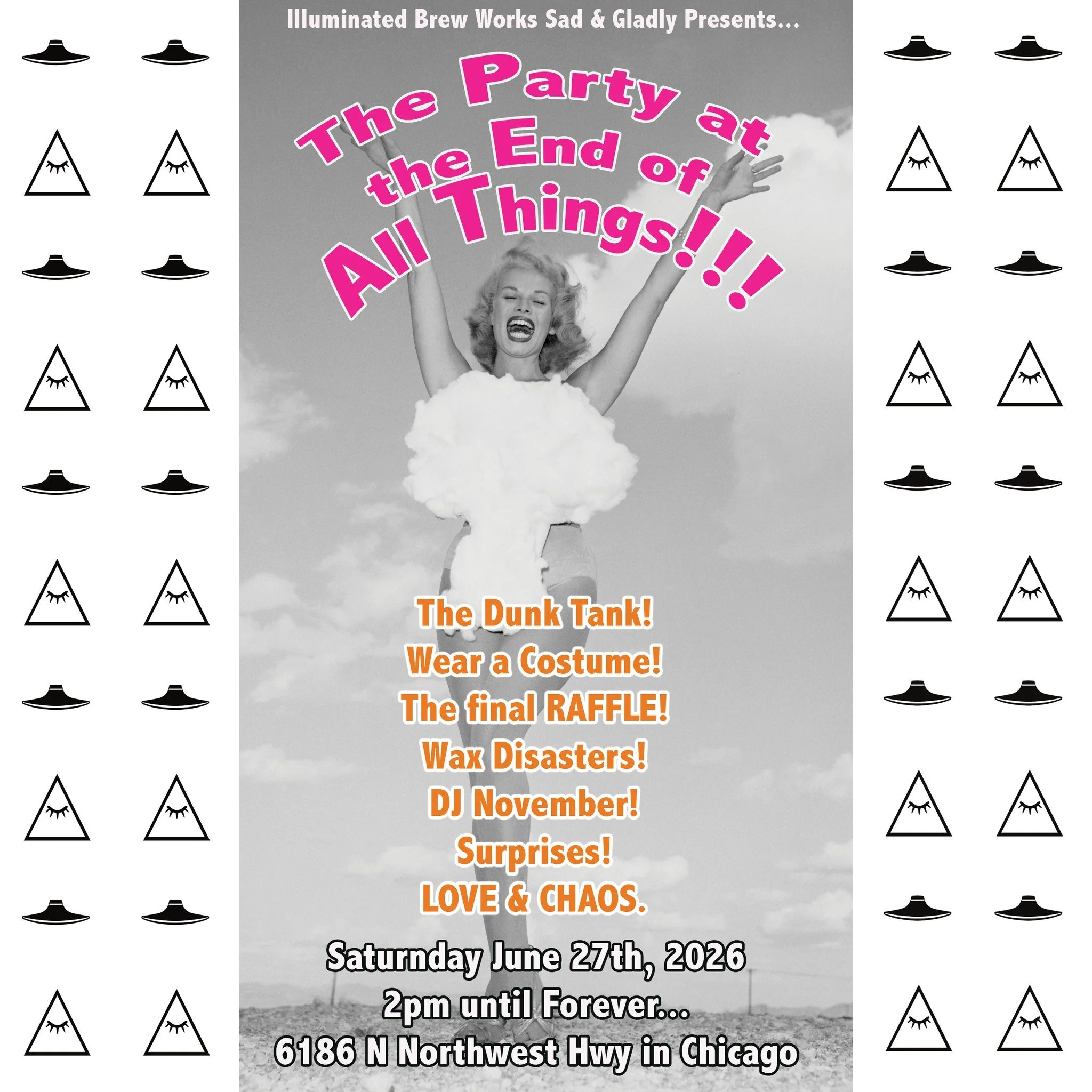 Saturday June 27th Noon until ??? THE PARTY AT THE END OF ALL THINGS!!

THE DUNK TANK!
BRENDA CHI-BAKES GOODIES!
LIVE TATTOOING FROM FINAL GIRL TATTOOS!
THE LAST CRAP RAFFLE!!
DJ WAX DISASTERS!!
DJ NOVEMBER!!
OTHER THINGS!

Won't you join us?
