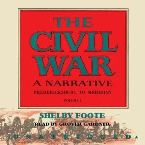 Shelby Foote's “THE CIVIL WAR: A NARRATIVE, VOLUME II, FREDERICKSBURG TO MERIDIAN”