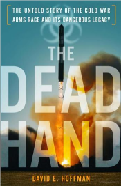 David E. Hoffman's THE DEAD HAND: THE UNTOLD STORY OF THE COLD WAR ARMS RACE AND ITS DANGEROUS LEGACY