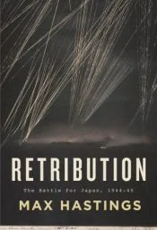 Max Hastings' RETRIBUTION: THE BATTLE FOR JAPAN, 1944-45