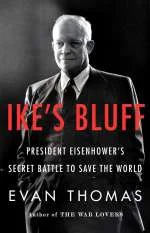 Evan Thomas' IKE'S BLUFF: PRESIDENT EISENHOWER'S SECRET BATTLE TO SAVE THE WORLD