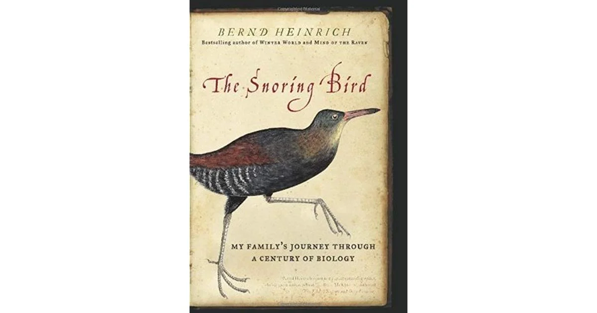 Bernd Heinrich's “THE SNORING BIRD: MY FAMILY'S JOURNEY THROUGH A CENTURY OF BIOLOGY”