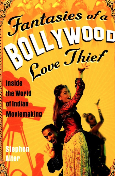 Stephen Alter's FANTASIES OF A BOLLYWOOD LOVE THIEF: INSIDE THE WORLD OF INDIAN MOVIEMAKI