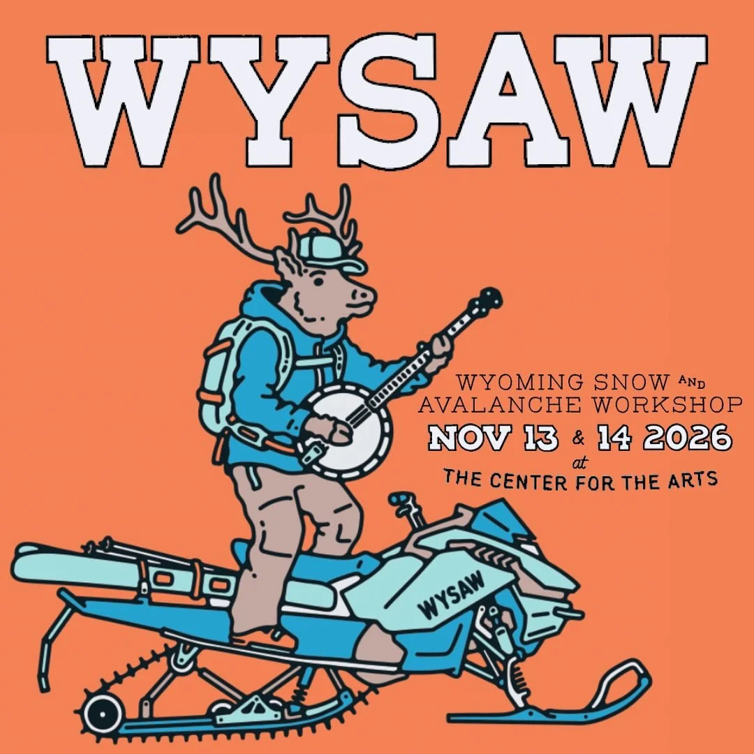 SAVE THE DATE:

The 12th Annual Wyoming Snow and Avalanche Workshop returns to the Center for the Arts on November 13 + 14. 

&bull; Stellar speaker line up for Pro and Rec days
&bull; Vendor fair with all your favorite brands
&bull; Over 20 raffle p
