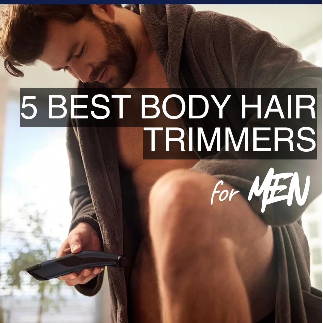 5 Best Body Hair Trimmers for Men in 2025: Tried, Tested and Reviewed