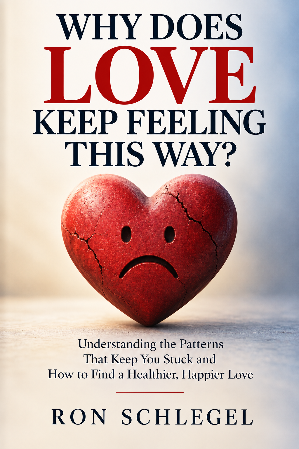 The cover of Why Does Love Keep Feeling This Way? by Ron Schlegel, featuring a cracked red heart with a sad expression, symbolizing painful and unhealthy relationship patterns.