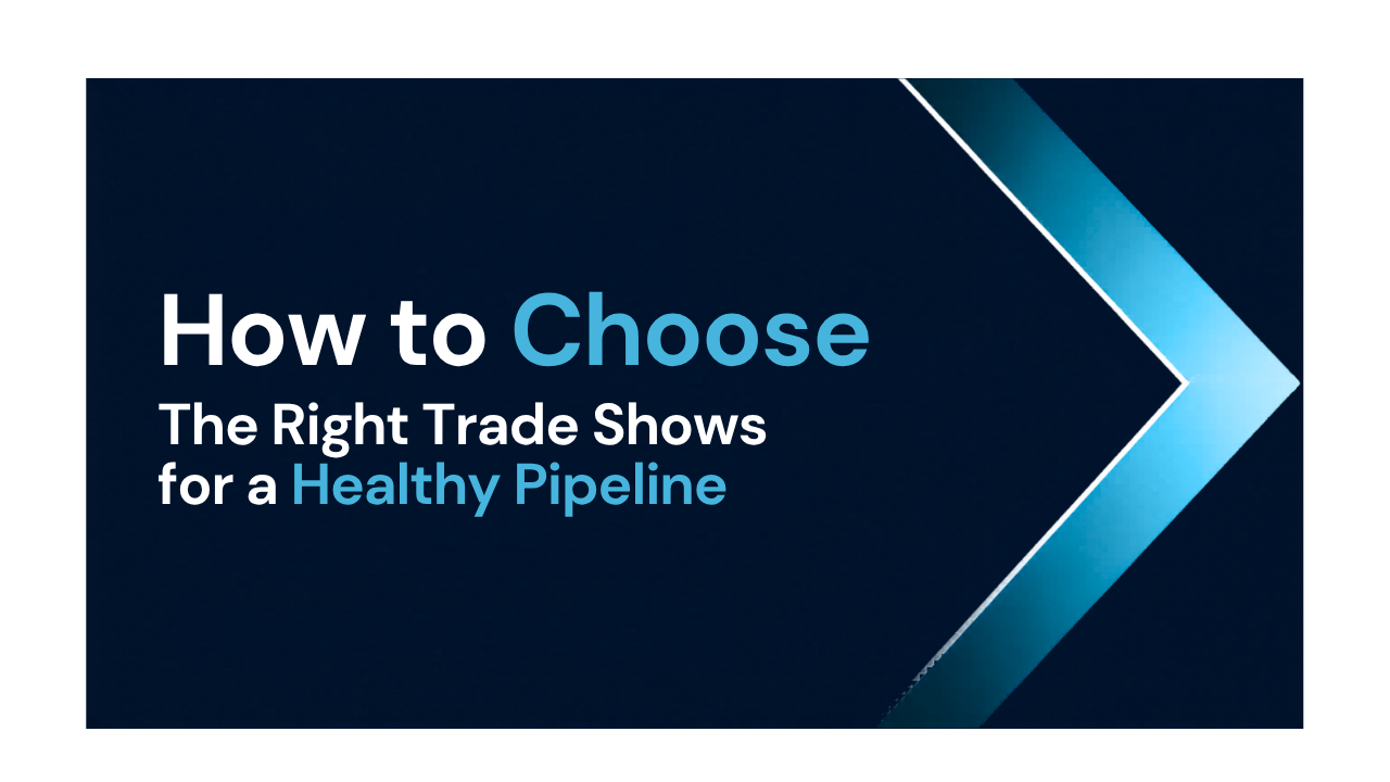How to Choose the Right Trade Shows for a Healthy Pipeline